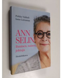 Kirjailijan Ismo Loivamaa & Pirkko Vekkeli käytetty kirja Ann Selin : ihminen, nainen, johtaja : henkilökuva