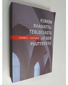 Kirjailijan Sammeli Juntunen käytetty kirja Kirkon raamattuteologiasta ja sen puutteesta