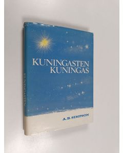 Kirjailijan Albert Benjamin Simpson käytetty kirja Kuningasten kuningas : Samuelin kirjan selityksiä