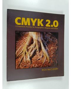 Kirjailijan Rick McCleary käytetty kirja CMYK 2.0 - A Cooperative Workflow for Photographers, Designers, and Printers