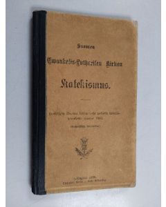käytetty kirja Suomen ewankelis-lutherisen kirkon katekismus : hyväksytty Suomen kolmannessa yleisessä kirkolliskokouksessa wuonna 1893