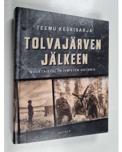 Kirjailijan Teemu Keskisarja käytetty kirja Tolvajärven jälkeen : suurtaistelun ihmisten historia