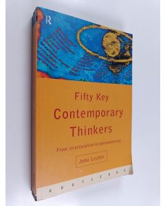 Kirjailijan John Lechte käytetty kirja Fifty key contemporary thinkers : from structuralism to postmodernity