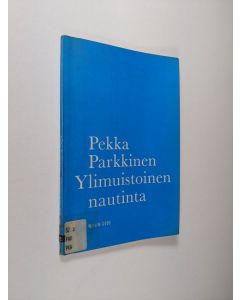Kirjailijan Pekka Parkkinen käytetty kirja Ylimuistoinen nautinta : runoja