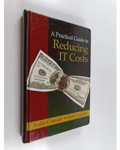 Kirjailijan Anita Cassidy & Dan Cassidy käytetty kirja A Practical Guide to Reducing IT Costs