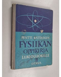 Kirjailijan Pentti Kattainen käytetty kirja Fysiikan oppikirja lukioluokille 2