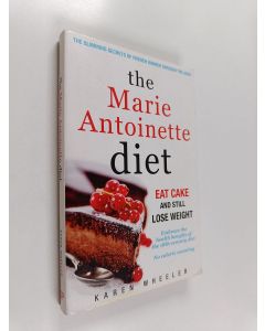 Kirjailijan Karen Wheeler käytetty kirja The Marie Antoinette Diet - Eat Cake and Still Lose Weight