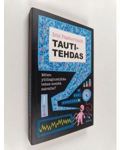 Kirjailijan Iris Pasternack käytetty kirja Tautitehdas : Miten ylidiagnostiikka tekee meistä sairaita?