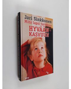 Kirjailijan Jari Sinkkonen käytetty kirja Mitä lapsi tarvitsee hyvään kasvuun