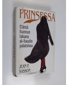 Kirjailijan Jean P Sasson käytetty kirja Prinsessa : elämä hunnun takana al-Saudin palatsissa