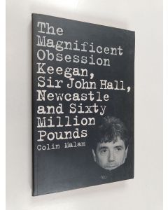 Kirjailijan Colin Malam käytetty kirja The Magnificent Obsession - Keegan, Sir John Hall, Newcastle and Sixty Million Pounds