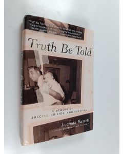 Kirjailijan Lucinda Bassett käytetty kirja Truth Be Told - A Memoir of Success, Suicide, and Survival