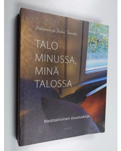 Kirjailijan Juha Tanska & Johanna Tanska käytetty kirja Talo minussa, minä talossa : meditatiivinen sisustuskirja