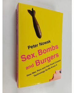 Kirjailijan Peter Nowak käytetty kirja Sex, bombs and burgers how war, porn and fast food created technology as we know it