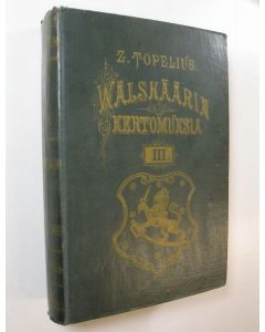 Kirjailijan Zacharias Topelius käytetty kirja Välskärin kertomuksia XII-XV : Waasan prinsessa ; Vapaa-uskoja ; Illan myrskyt ; Aamun valkeneminen