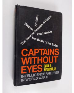 Kirjailijan Lyman B. Kirkpatrick Jr. käytetty kirja Captains without eyes : intelligence failures in World War II