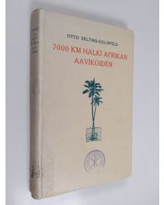 Kirjailijan Otto Zeltins-Goldfelds käytetty kirja 7000 kilometriä halki Afrikan aavikoiden