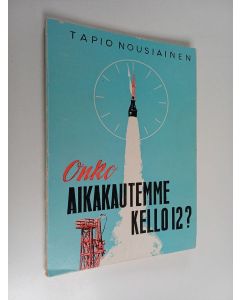 Kirjailijan Tapio Nousiainen käytetty kirja Onko aikakautemme kello 12?