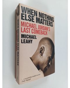 Kirjailijan Michael Leahy käytetty kirja When Nothing Else Matters - Michael Jordan's Last Comeback