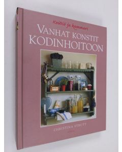 Kirjailijan Christina Strutt käytetty kirja Vanhat konstit kodinhoitoon : keittiö ja kammari