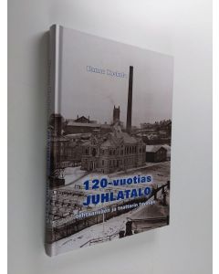 Kirjailijan Hannu Koskela käytetty kirja 120-vuotias juhlatalo : tehtaanväen ja teatterin tyyssija