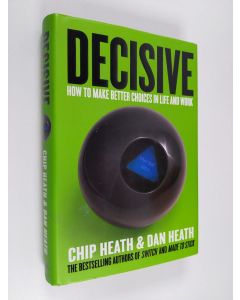 Kirjailijan Chip Heath käytetty kirja Decisive : how to make better choices in life and work