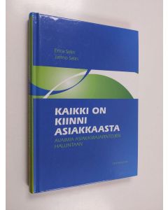 Kirjailijan Erica Selin & Jarmo Selin käytetty kirja Kaikki on kiinni asiakkaasta : avaimia asiakasrajapintojen hallintaan
