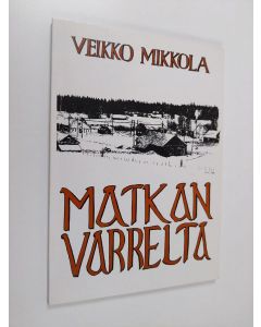 Kirjailijan Veikko Mikkola käytetty kirja Matkan varrelta : Muisteluja ja ajatuksia vuosilta 1918-1981