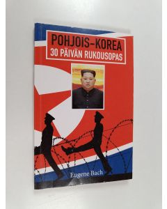 Kirjailijan Eugene Bach käytetty kirja Pohjois-Korea : 30 päivän rukousopas