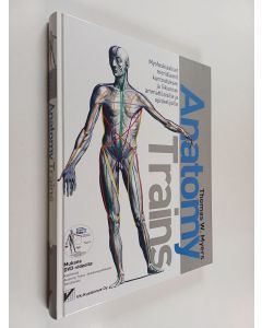 Kirjailijan Thomas W. Myers käytetty kirja Anatomy trains : myofaskiaaliset meridiaanit kuntoutuksen ja liikunnan ammattilaisille ja opiskelijoille