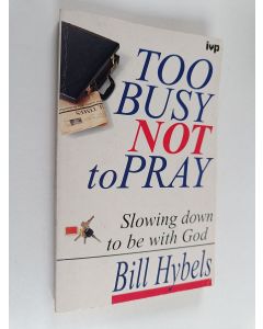Kirjailijan Bill Hybels käytetty kirja Too busy not to pray : slowing down to be with God