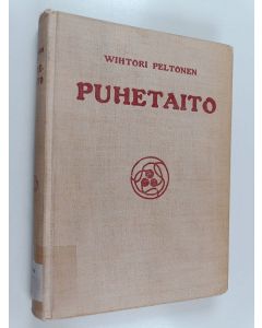 Kirjailijan Wihtori Peltonen käytetty kirja Puhetaito : kaunoluvun, puhe- ja esitystaidon perusteet