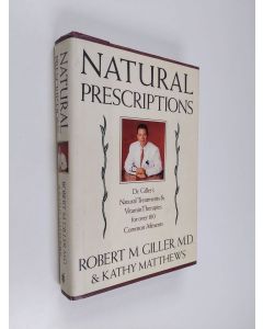 Kirjailijan Robert M. Giller & Kathy Matthews käytetty kirja Natural Prescriptions - Dr Giller's Natural Treatments & Vitamin Therapies for Over 100 Commmon Ailments