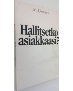 Kirjailijan Bertil Johansson käytetty kirja Hallitsetko asiakkaasi : keskustelua suomalaisesta asiakaspalvelusta