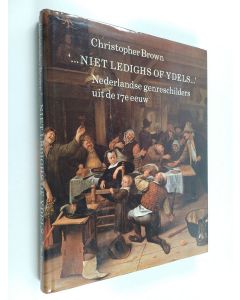 Kirjailijan Christopher Brown käytetty kirja --niet ledighs of ydels-- : Nederlandse genreschilders uit de zeventiende eeuw