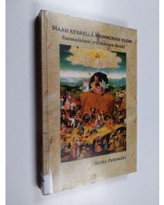 Kirjailijan Mikko Peltomäki käytetty kirja Maan keskellä Mammonan vuori - suomalaisen yrittämisen henki