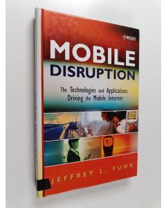 Kirjailijan Jeffrey L. Funk käytetty kirja Mobile disruption : the technologies and applications driving the mobile Internet