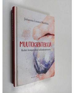 Kirjailijan Johanna Linner Matikka käytetty kirja Muutoksentekijä : kohti lempeyden vallankumousta