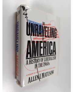 Kirjailijan Allen J. Matusow käytetty kirja The unraveling of America : a history of liberalism in the 1960s