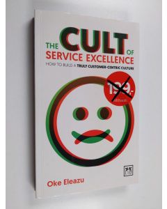 Kirjailijan Oke Eleazu käytetty kirja The Cult of Service Excellence : How to Build a Truly Customer Centric Culture