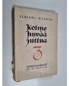 Kirjailijan Ilmari Kianto käytetty kirja Kolme hyvää juttua