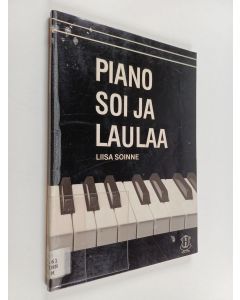 Kirjailijan Liisa Soinne käytetty kirja Piano soi ja laulaa : havaintoja ja näkemyksiä pianonsoiton tekniikasta