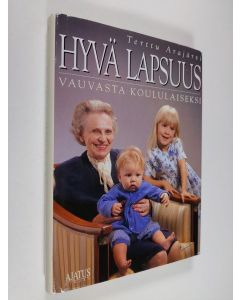 Kirjailijan Terttu Arajärvi käytetty kirja Hyvä lapsuus vauvasta kouluikäiseksi