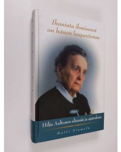 Kirjailijan Matti Niemelä käytetty kirja Ihaninta ihmisessä on hänen laupeutensa : Hilja Aaltosen elämää ja ajatuksia