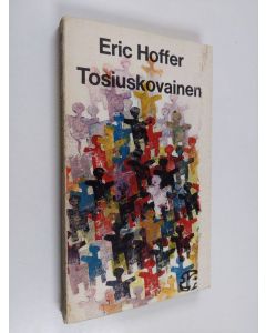 Kirjailijan Eric Hoffer käytetty kirja Tosiuskovainen : ajatuksia joukkoliikkeiden luonteesta