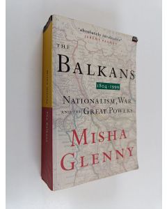 Kirjailijan Misha Glenny käytetty kirja The Balkans 1804-1999 : nationalism, war and the great powers