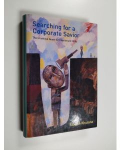 Kirjailijan Rakesh Khurana käytetty kirja Searching for a corporate savior : the irrational quest for charismatic CEOs