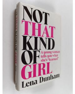 Kirjailijan Lena Dunham käytetty kirja Not that kind of girl : a young woman tells you what she's "learned"