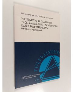 Kirjailijan Tuomo Kuosa & Hanna-Kaisa Aalto ym. käytetty kirja Yleissivistys ja osaaminen työelämässä 2030 -menestyksen eväät tulevaisuudessa : hankkeen loppuraportti