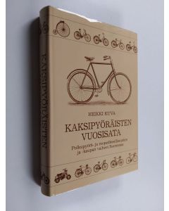 Kirjailijan Heikki Kuva käytetty kirja Kaksipyöräisten vuosisata : polkupyörä- ja mopediteollisuuden ja -kaupan vaiheet Suomessa